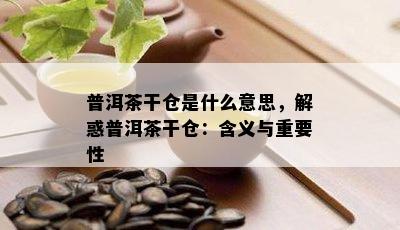 普洱茶干仓是什么意思，解惑普洱茶干仓：含义与重要性