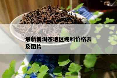 最新普洱茶地区纯料价格表及图片