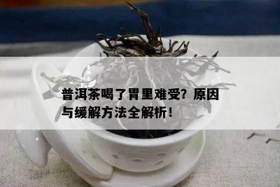 普洱茶喝了胃里难受？原因与缓解方法全解析！