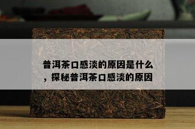 普洱茶口感淡的原因是什么，探秘普洱茶口感淡的原因