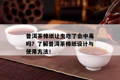 普洱茶棉纸让虫吃了会中吗？了解普洱茶棉纸设计与使用方法！