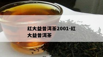 红大益普洱茶2001-红大益普洱茶