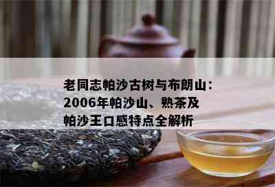 老同志帕沙古树与布朗山：2006年帕沙山、熟茶及帕沙王口感特点全解析