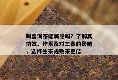 喝普洱茶能减肥吗？了解其功效、作用及对三高的影响，选择生茶或熟茶更佳