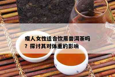 瘦人女性适合饮用普洱茶吗？探讨其对体重的影响