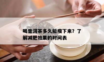 喝普洱茶多久能瘦下来？了解减肥效果的时间表