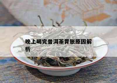 晚上喝完普洱茶胃胀原因解析