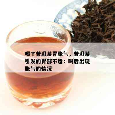 喝了普洱茶胃胀气，普洱茶引发的胃部不适：喝后出现胀气的情况