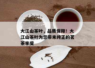 大江山茶叶，品质保障！大江山茶叶为您带来纯正的茗茶享受