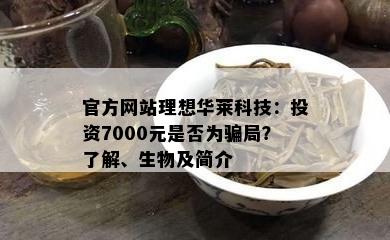 官方网站理想华莱科技：投资7000元是否为骗局？了解、生物及简介