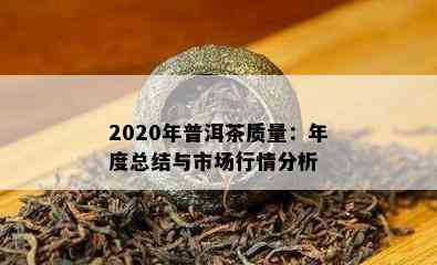 2020年普洱茶质量：年度总结与市场行情分析