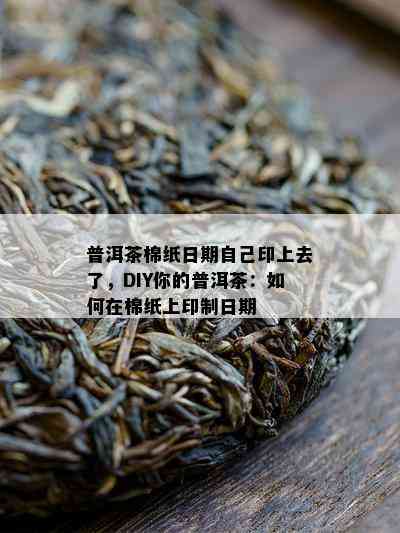 普洱茶棉纸日期自己印上去了，DIY你的普洱茶：如何在棉纸上印制日期