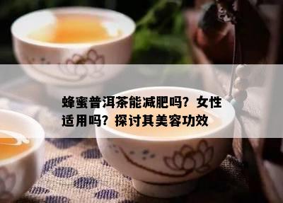 蜂蜜普洱茶能减肥吗？女性适用吗？探讨其美容功效