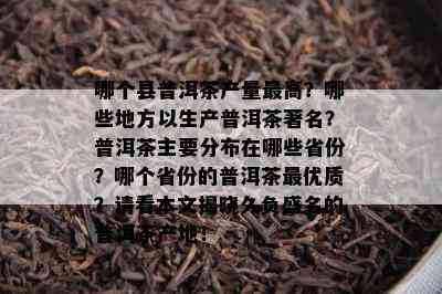 哪个县普洱茶产量更高？哪些地方以生产普洱茶著名？普洱茶主要分布在哪些省份？哪个省份的普洱茶更优质？请看本文揭晓久负盛名的普洱茶产地！