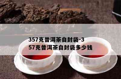 357克普洱茶自封袋-357克普洱茶自封袋多少钱