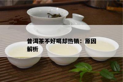 普洱茶不好喝却热销：原因解析