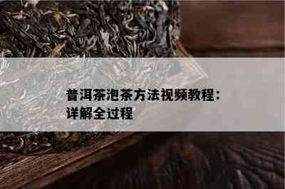 普洱茶泡茶方法视频教程：详解全过程