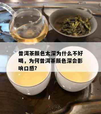 普洱茶颜色太深为什么不好喝，为何普洱茶颜色深会影响口感？