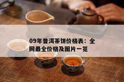 09年普洱茶饼价格表：全网最全价格及图片一览