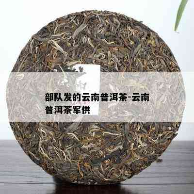 部队发的云南普洱茶-云南普洱茶军供