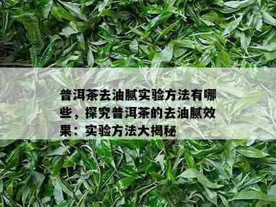 普洱茶去油腻实验方法有哪些，探究普洱茶的去油腻效果：实验方法大揭秘