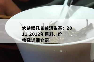 大益银孔雀普洱生茶：2011-2012年用料、价格及详细介绍