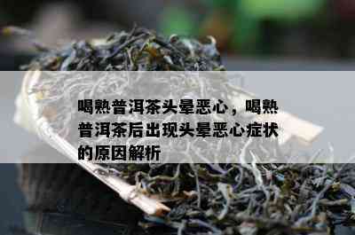 喝熟普洱茶头晕恶心，喝熟普洱茶后出现头晕恶心症状的原因解析