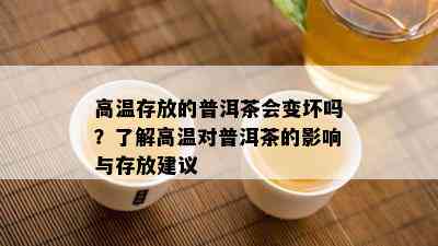 高温存放的普洱茶会变坏吗？了解高温对普洱茶的影响与存放建议