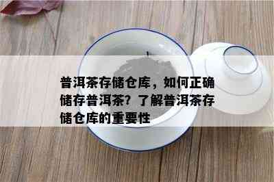 普洱茶存储仓库，如何正确储存普洱茶？了解普洱茶存储仓库的重要性