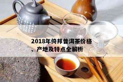 2018年倚邦普洱茶价格、产地及特点全解析