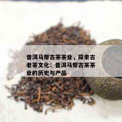 普洱马帮古茶茶业，探索古老茶文化：普洱马帮古茶茶业的历史与产品