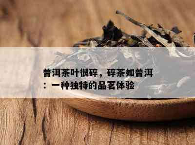 普洱茶叶很碎，碎茶如普洱：一种独特的品茗体验