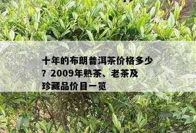 十年的布朗普洱茶价格多少？2009年熟茶、老茶及珍藏品价目一览