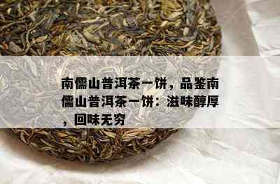 南儒山普洱茶一饼，品鉴南儒山普洱茶一饼：滋味醇厚，回味无穷