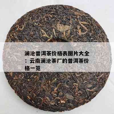 澜沧普洱茶价格表图片大全：云南澜沧茶厂的普洱茶价格一览