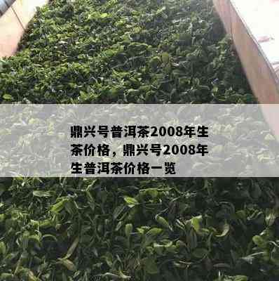 鼎兴号普洱茶2008年生茶价格，鼎兴号2008年生普洱茶价格一览