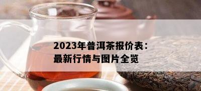 2023年普洱茶报价表：最新行情与图片全览