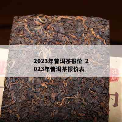 2023年普洱茶报价-2023年普洱茶报价表