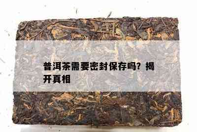 普洱茶需要密封保存吗？揭开真相