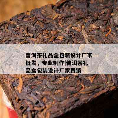 普洱茶礼品盒包装设计厂家批发，专业制作|普洱茶礼品盒包装设计厂家直销