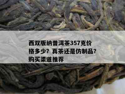 西双版纳普洱茶357克价格多少？真茶还是仿制品？购买渠道推荐