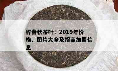 醉春秋茶叶：2019年价格、图片大全及招商加盟信息