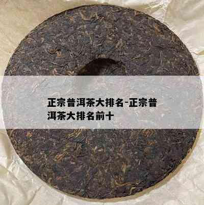 正宗普洱茶大排名-正宗普洱茶大排名前十