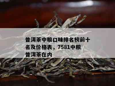 普洱茶中粮口味排名榜前十名及价格表，7581中粮普洱茶在内