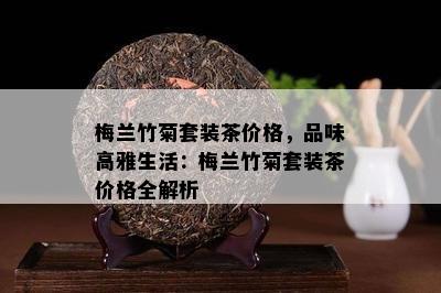 梅兰竹菊套装茶价格，品味高雅生活：梅兰竹菊套装茶价格全解析