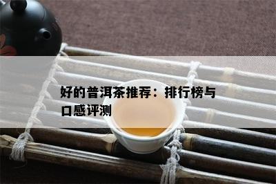 好的普洱茶推荐：排行榜与口感评测