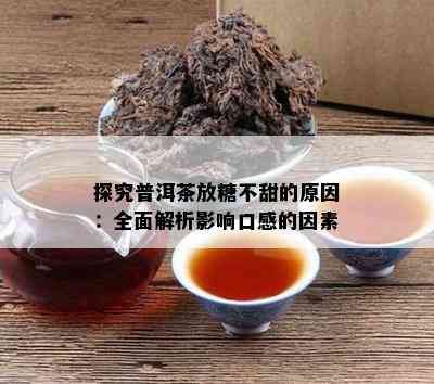 探究普洱茶放糖不甜的原因：全面解析影响口感的因素