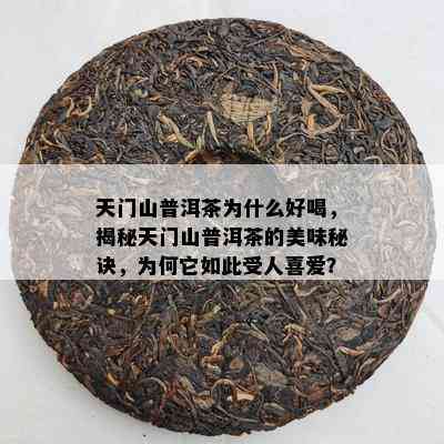 天门山普洱茶为什么好喝，揭秘天门山普洱茶的美味秘诀，为何它如此受人喜爱？