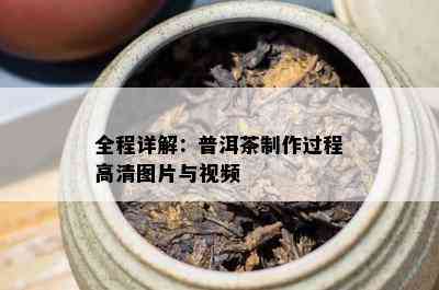 全程详解：普洱茶制作过程高清图片与视频