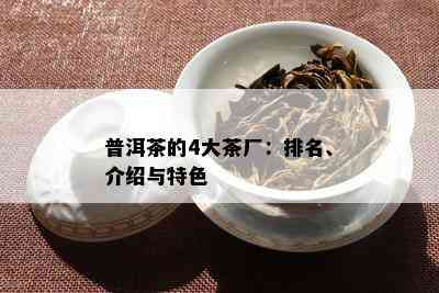 普洱茶的4大茶厂：排名、介绍与特色